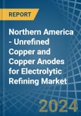 Northern America - Unrefined Copper and Copper Anodes for Electrolytic Refining - Market Analysis, forecast, Size, Trends and Insights- Product Image
