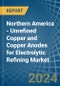 Northern America - Unrefined Copper and Copper Anodes for Electrolytic Refining - Market Analysis, forecast, Size, Trends and Insights - Product Image