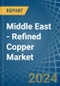 Middle East - Refined Copper (Unwrought, not Alloyed) - Market Analysis, Forecast, Size, Trends and Insights - Product Image