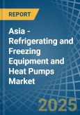 Asia - Refrigerating and Freezing Equipment and Heat Pumps (Except Household Type Equipment) - Market Analysis, Forecast, Size, Trends and Insights- Product Image