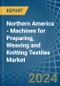 Northern America - Machines for Preparing, Weaving and Knitting Textiles - Market Analysis, forecast, Size, Trends and Insights - Product Image