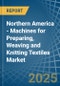 Northern America - Machines for Preparing, Weaving and Knitting Textiles - Market Analysis, forecast, Size, Trends and Insights - Product Image