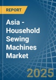 Asia - Household Sewing Machines - Market Analysis, Forecast, Size, Trends and Insights- Product Image