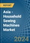Asia - Household Sewing Machines - Market Analysis, Forecast, Size, Trends and Insights - Product Thumbnail Image