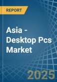 Asia - Desktop Pcs - Market Analysis, Forecast, Size, Trends and Insights- Product Image