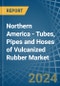 Northern America - Tubes, Pipes and Hoses of Vulcanized Rubber - Market Analysis, Forecast, Size, Trends and Insights - Product Thumbnail Image