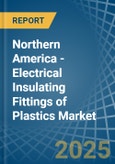 Northern America - Electrical Insulating Fittings of Plastics - Market Analysis, Forecast, Size, Trends and Insights- Product Image