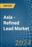 Asia - Refined Lead (Unwrought) - Market Analysis, Forecast, Size, Trends and Insights- Product Image