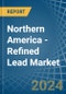 Northern America - Refined Lead (Unwrought) - Market Analysis, Forecast, Size, Trends and Insights - Product Image