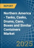 Northern America - Tanks, Casks, Drums, Cans, Boxes and Similar Containers - Market Analysis, Forecast, Size, Trends and Insights- Product Image