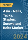 Asia - Nails, Tacks, Staples, Screws and Bolts - Market Analysis, Forecast, Size, Trends and Insights- Product Image