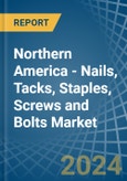 Northern America - Nails, Tacks, Staples, Screws and Bolts - Market Analysis, Forecast, Size, Trends and Insights- Product Image