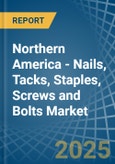 Northern America - Nails, Tacks, Staples, Screws and Bolts - Market Analysis, Forecast, Size, Trends and Insights- Product Image