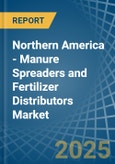 Northern America - Manure Spreaders and Fertilizer Distributors - Market Analysis, Forecast, Size, Trends and Insights- Product Image