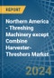 Northern America - Threshing Machinery except Combine Harvester-Threshers - Market Analysis, Forecast, Size, Trends and Insights - Product Image