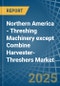 Northern America - Threshing Machinery except Combine Harvester-Threshers - Market Analysis, Forecast, Size, Trends and Insights - Product Image