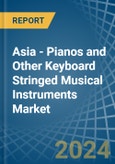 Asia - Pianos and Other Keyboard Stringed Musical Instruments - Market Analysis, Forecast, Size, Trends and Insights- Product Image