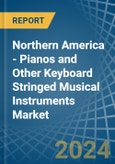 Northern America - Pianos and Other Keyboard Stringed Musical Instruments - Market Analysis, Forecast, Size, Trends and Insights- Product Image
