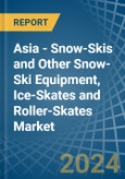 Asia - Snow-Skis and Other Snow-Ski Equipment, Ice-Skates and Roller-Skates - Market Analysis, Forecast, Size, Trends and Insights- Product Image