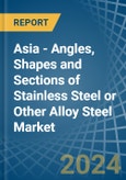 Asia - Angles, Shapes and Sections of Stainless Steel or Other Alloy Steel - Market Analysis, Forecast, Size, Trends and Insights- Product Image