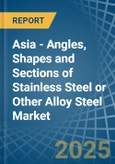 Asia - Angles, Shapes and Sections of Stainless Steel or Other Alloy Steel - Market Analysis, Forecast, Size, Trends and Insights- Product Image