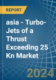 asia - Turbo-Jets of a Thrust Exceeding 25 Kn - Market analysis, Forecast, Size, Trends and Insights- Product Image