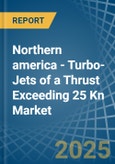 Northern america - Turbo-Jets of a Thrust Exceeding 25 Kn - Market analysis, Forecast, Size, Trends and Insights- Product Image