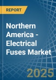 Northern America - Electrical Fuses - Market Analysis, Forecast, Size, Trends and Insights- Product Image