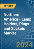 Northern America - Lamp Holders, Plugs and Sockets - Market Analysis, Forecast, Size, Trends and Insights- Product Image