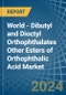 World - Dibutyl and Dioctyl Orthophthalates Other Esters of Orthophthalic Acid - Market Analysis, Forecast, Size, Trends and Insights - Product Image