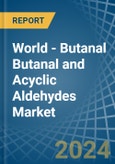 World - Butanal Butanal and Acyclic Aldehydes - Market Analysis, Forecast, Size, Trends and Insights- Product Image