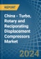 China - Turbo, Rotary and Reciporating Displacement Compressors - Market Analysis, Forecast, Size, Trends and Insights - Product Thumbnail Image