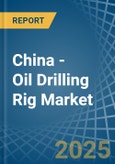 China - Oil Drilling Rig - Market Analysis, Forecast, Size, Trends and Insights- Product Image