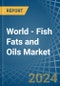 World - Fish Fats and Oils - Market Analysis, Forecast, Size, Trends and Insights - Product Image