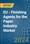 EU - Finishing Agents for the Paper Industry - Market Analysis, forecast, Size, Trends and Insights - Product Thumbnail Image