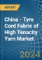 China - Tyre Cord Fabric of High Tenacity Yarn - Market Analysis, Forecast, Size, Trends and Insights - Product Thumbnail Image