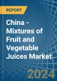 China - Mixtures of Fruit and Vegetable Juices - Market Analysis, Forecast, Size, Trends and Insights- Product Image