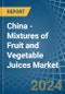 China - Mixtures of Fruit and Vegetable Juices - Market Analysis, Forecast, Size, Trends and Insights - Product Image