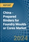 China - Prepared Binders for Foundry Moulds or Cores - Market Analysis, forecast, Size, Trends and Insights - Product Image
