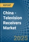 China - Television Receivers - Market Analysis, Forecast, Size, Trends and Insights - Product Thumbnail Image