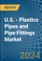 U.S. - Plastics Pipes and Pipe Fittings - Market Analysis, Forecast, Size, Trends and Insights - Product Thumbnail Image
