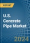 U.S. Concrete Pipe Market. Analysis and Forecast to 2030 - Product Image