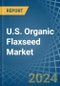U.S. Organic Flaxseed Market. Analysis and Forecast to 2030 - Product Thumbnail Image