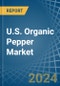 U.S. Organic Pepper Market. Analysis and Forecast to 2030 - Product Thumbnail Image