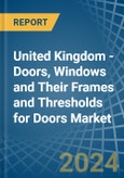 United Kingdom - Doors, Windows and Their Frames and Thresholds for Doors (of Iron, Steel or Aluminium) - Market Analysis, forecast, Size, Trends and Insights- Product Image
