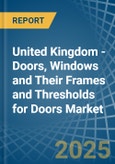 United Kingdom - Doors, Windows and Their Frames and Thresholds for Doors (of Iron, Steel or Aluminium) - Market Analysis, forecast, Size, Trends and Insights- Product Image