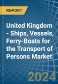 United Kingdom - Ships, Vessels, Ferry-Boats for the Transport of Persons - Market Analysis, forecast, Size, Trends and Insights- Product Image