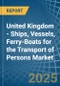 United Kingdom - Ships, Vessels, Ferry-Boats for the Transport of Persons - Market Analysis, forecast, Size, Trends and Insights - Product Thumbnail Image