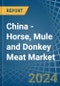 China - Horse, Mule and Donkey Meat - Market Analysis, Forecast, Size, Trends and Insights - Product Image