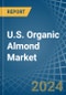 U.S. Organic Almond Market. Analysis and Forecast to 2030 - Product Thumbnail Image